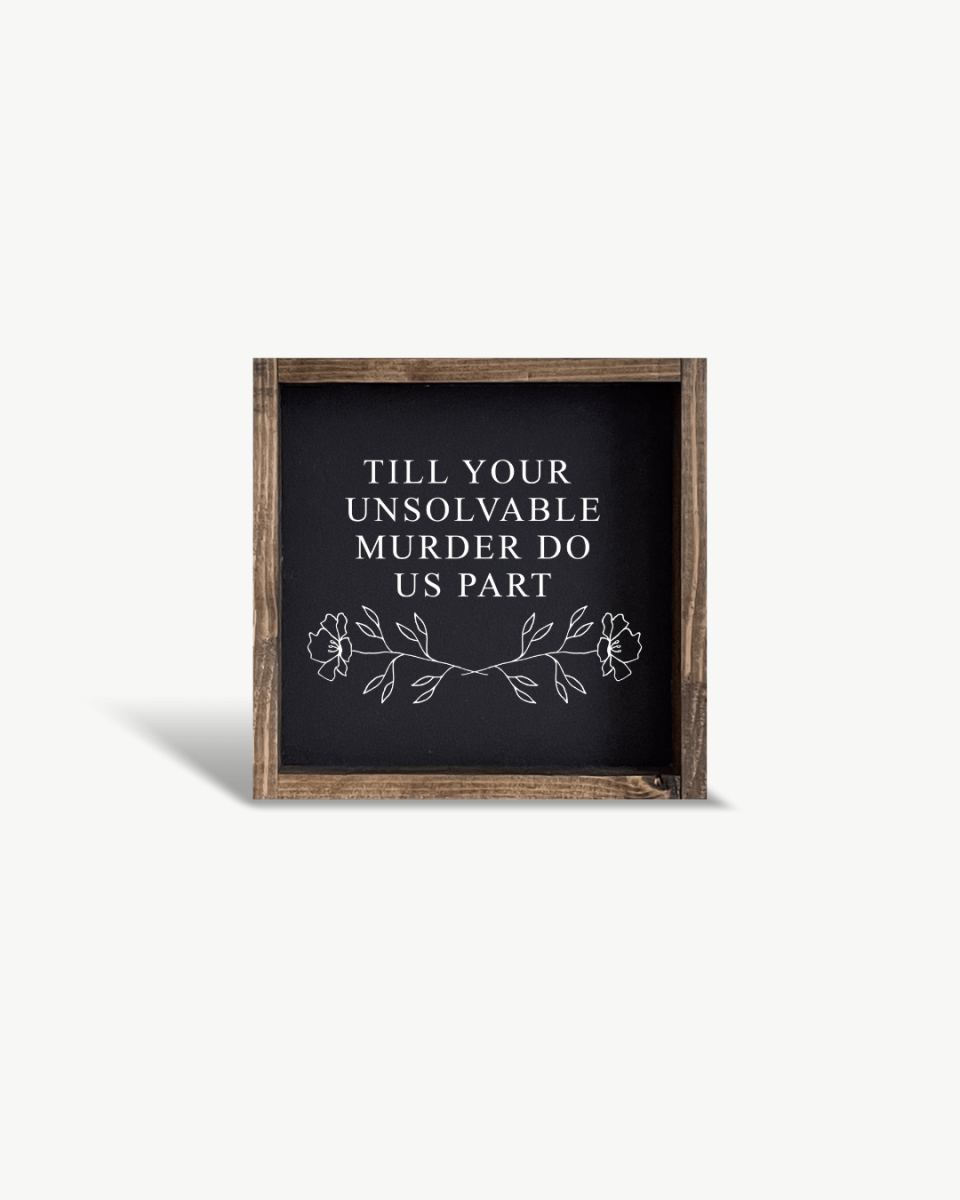 Till Your Unsolvable Murder Do Us Part Wood Sign