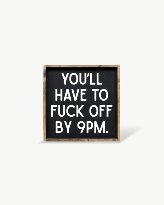 'You’ll Have to Fuck Off By 9PM' – Funny Wood Sign - AURABAGS SHOP