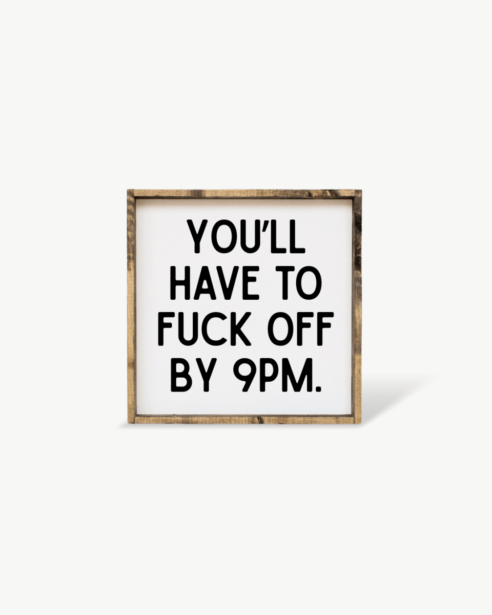 'You’ll Have to Fuck Off By 9PM' – Funny Wood Sign - AURABAGS SHOP